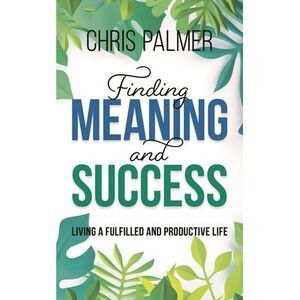 Finding Meaning and Success: Living a Fulfilled and Productive Life -- Chris Pal
